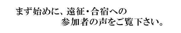 まず始めに、遠征・合宿への参加者の声をご覧下さい。